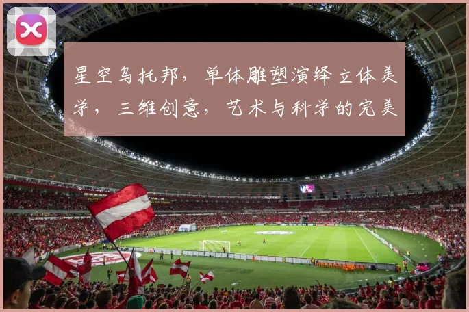 星空乌托邦，单体雕塑演绎立体美学，三维创意，艺术与科学的完美融合，三面风采尽展。